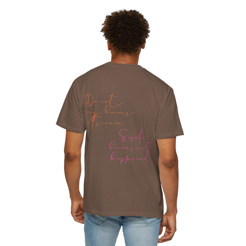 Do not cry because it's over. Smile because it happened.  || Inspirational Unisex T-Shirt with Positive Quotes