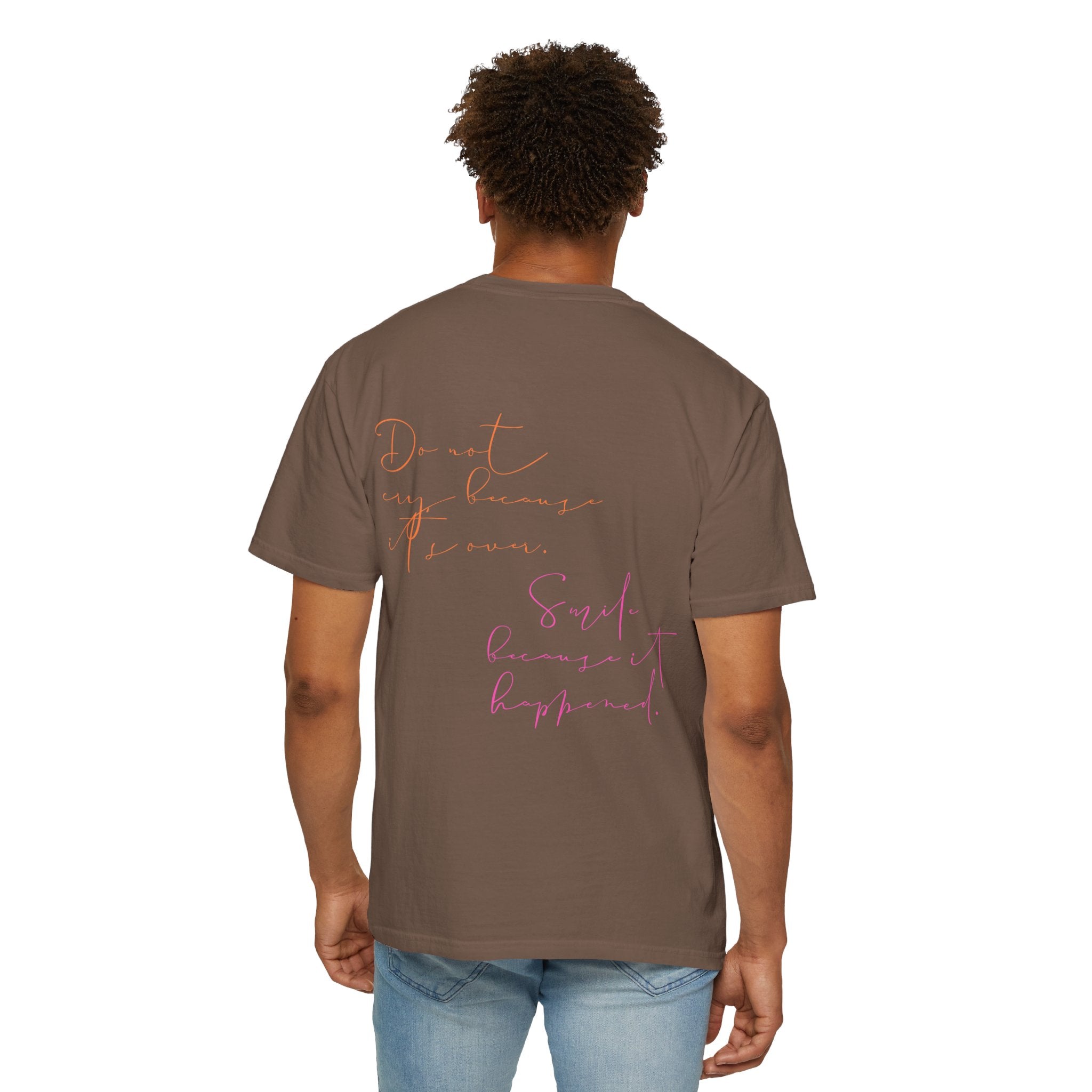 Do not cry because it's over. Smile because it happened.  || Inspirational Unisex T-Shirt with Positive Quotes