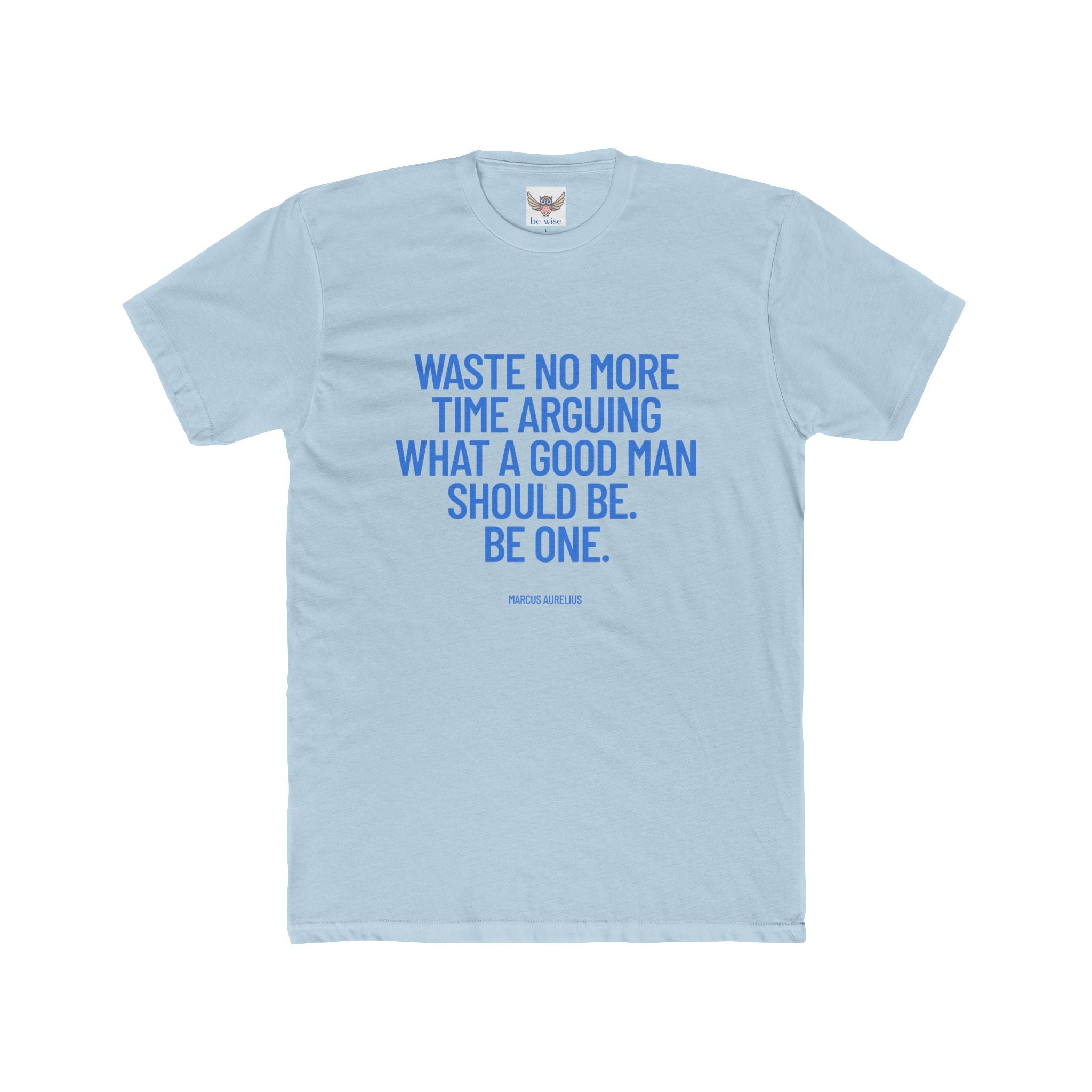Waste no more time arguing what a good man should be. Be one. (Marcus Aurelius) ||  Motivational Cotton T-Shirt, Unisex Graphic Shirt, Gift for Him, Everyday Wear, Birthday Gift